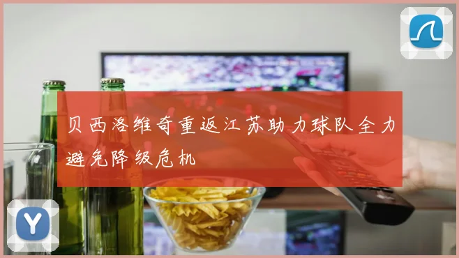 贝西洛维奇重返江苏助力球队全力避免降级危机