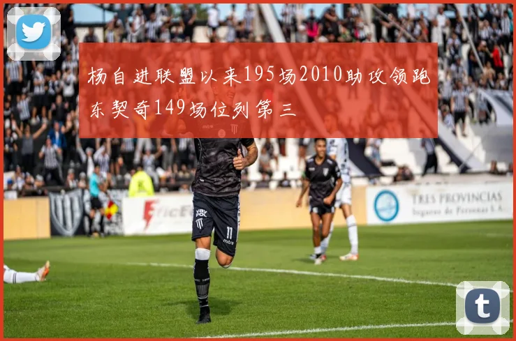 杨自进联盟以来195场2010助攻领跑东契奇149场位列第三